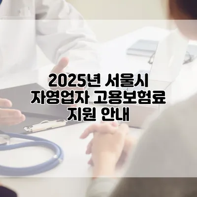2025년 서울시 자영업자 고용보험료 지원 안내