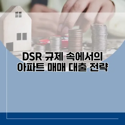 DSR 규제 속에서의 아파트 매매 대출 전략
