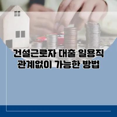 건설근로자 대출 일용직 관계없이 가능한 방법