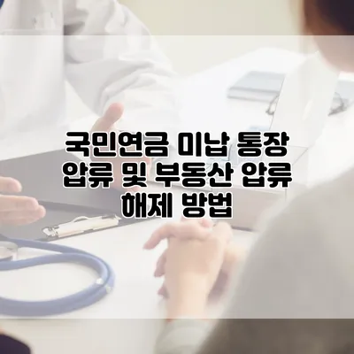 국민연금 미납 통장 압류 및 부동산 압류 해제 방법