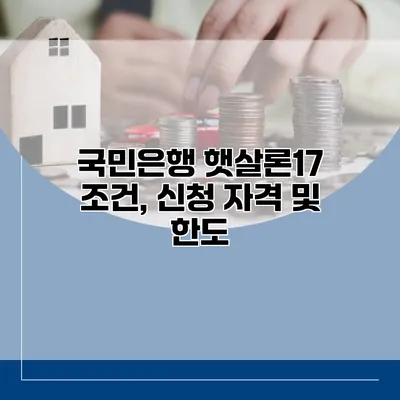 국민은행 햇살론17 조건, 신청 자격 및 한도