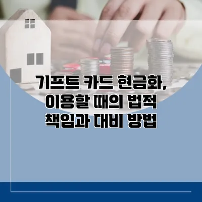 기프트 카드 현금화, 이용할 때의 법적 책임과 대비 방법