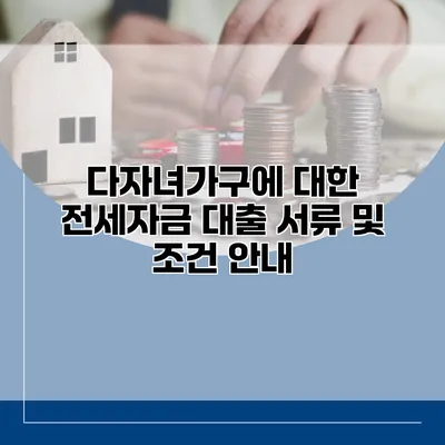 다자녀가구에 대한 전세자금 대출 서류 및 조건 안내