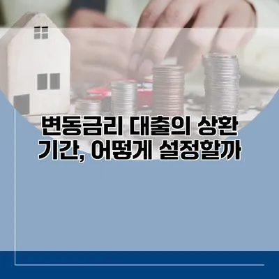 변동금리 대출의 상환 기간, 어떻게 설정할까?