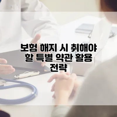 보험 해지 시 취해야 할 특별 약관 활용 전략