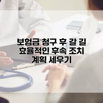 보험금 청구 후 갈 길 효율적인 후속 조치 계획 세우기