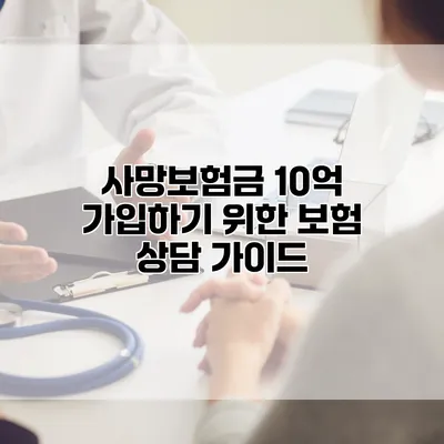 사망보험금 10억 가입하기 위한 보험 상담 가이드