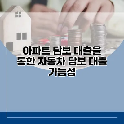 아파트 담보 대출을 통한 자동차 담보 대출 가능성