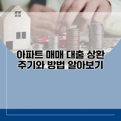 아파트 매매 대출 상환 주기와 방법 알아보기