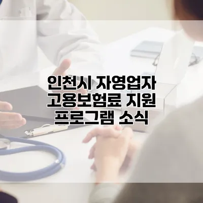 인천시 자영업자 고용보험료 지원 프로그램 소식