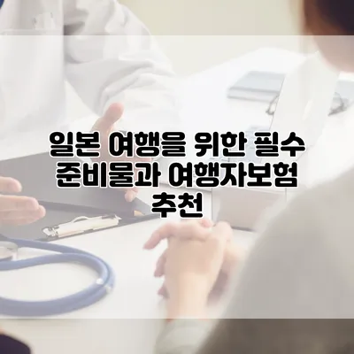 일본 여행을 위한 필수 준비물과 여행자보험 추천