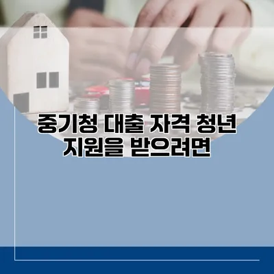 중기청 대출 자격 청년 지원을 받으려면?