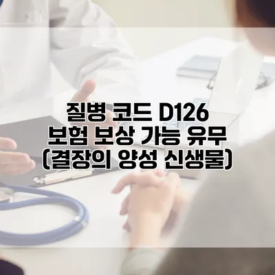 질병 코드 D126 보험 보상 가능 유무 (결장의 양성 신생물)
