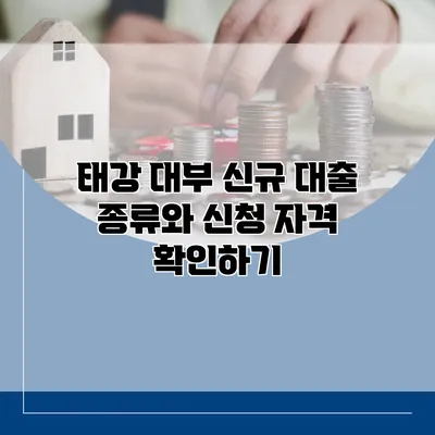 태강 대부 신규 대출 종류와 신청 자격 확인하기