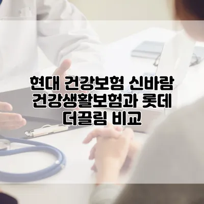 현대 건강보험 신바람 건강생활보험과 롯데 더끌림 비교