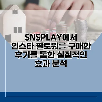 SNSPLAY에서 인스타 팔로워를 구매한 후기를 통한 실질적인 효과 분석