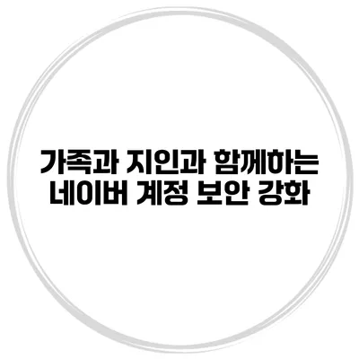 가족과 지인과 함께하는 네이버 계정 보안 강화