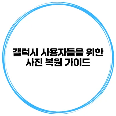갤럭시 사용자들을 위한 사진 복원 가이드
