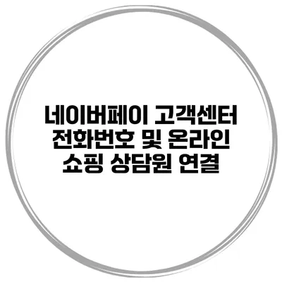 네이버페이 고객센터 전화번호 및 온라인 쇼핑 상담원 연결
