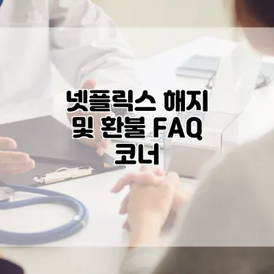 넷플릭스 해지 및 환불 FAQ 코너
