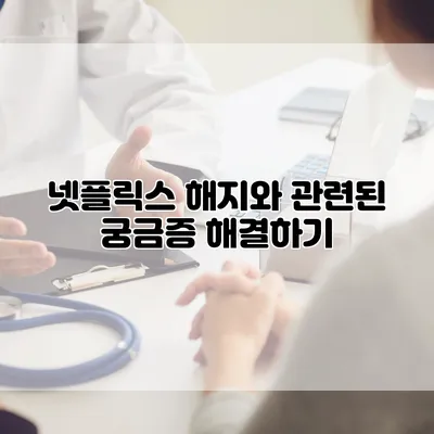 넷플릭스 해지와 관련된 궁금증 해결하기
