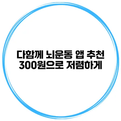 다함께 뇌운동 앱 추천 300원으로 저렴하게
