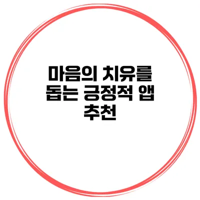 마음의 치유를 돕는 긍정적 앱 추천
