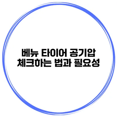 베뉴 타이어 공기압 체크하는 법과 필요성