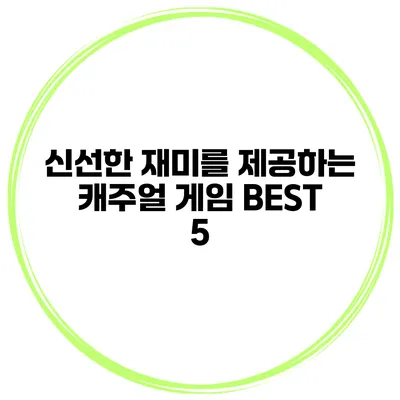 신선한 재미를 제공하는 캐주얼 게임 BEST 5