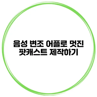 음성 변조 어플로 멋진 팟캐스트 제작하기