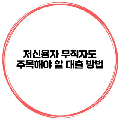 저신용자 무직자도 주목해야 할 대출 방법