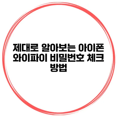 제대로 알아보는 아이폰 와이파이 비밀번호 체크 방법