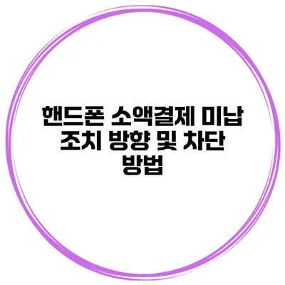 핸드폰 소액결제 미납 조치 방향 및 차단 방법